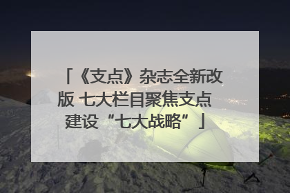 《支点》杂志全新改版 七大栏目聚焦支点建设“七大战略”