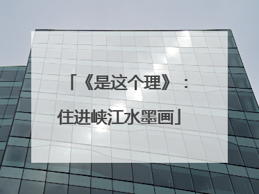 《是这个理》：住进峡江水墨画