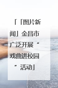 「图片新闻」金昌市广泛开展“戏曲进校园”活动