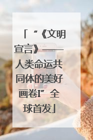 “《文明宣言》——人类命运共同体的美好画卷I”全球首发