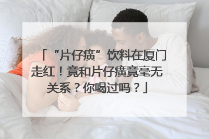 “片仔癀”饮料在厦门走红！竟和片仔癀竟毫无关系？你喝过吗？
