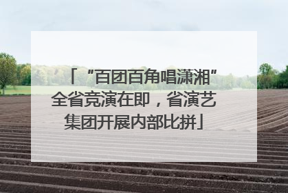 “百团百角唱潇湘”全省竞演在即，省演艺集团开展内部比拼