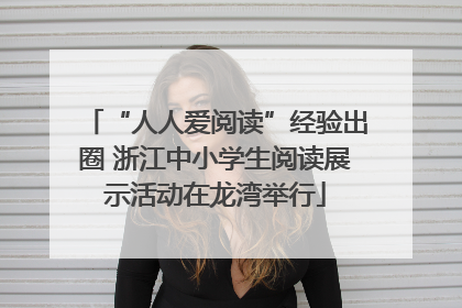 “人人爱阅读”经验出圈 浙江中小学生阅读展示活动在龙湾举行