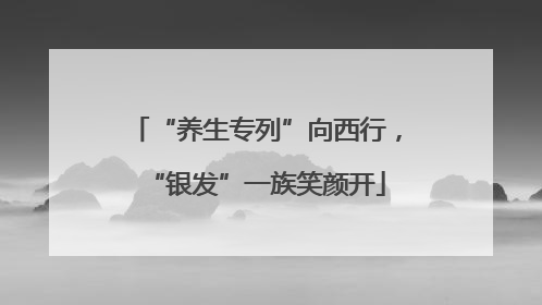 “养生专列”向西行，“银发”一族笑颜开