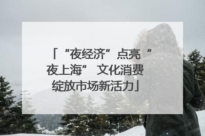 “夜经济”点亮“夜上海” 文化消费绽放市场新活力