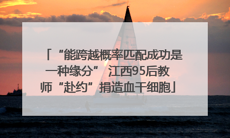 “能跨越概率匹配成功是一种缘分” 江西95后教师“赴约”捐造血干细胞
