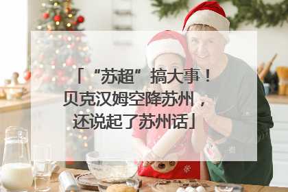 “苏超”搞大事！贝克汉姆空降苏州，还说起了苏州话