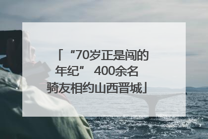 “70岁正是闯的年纪” 400余名骑友相约山西晋城