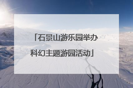石景山游乐园举办科幻主题游园活动