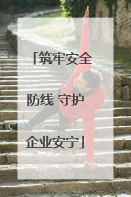 筑牢安全防线 守护企业安宁