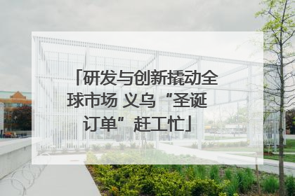 研发与创新撬动全球市场 义乌“圣诞订单”赶工忙