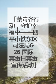 禁毒齐行动，守护幸福中——四平市铁东区司法局6·26 国际禁毒日禁毒宣传活动
