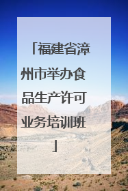 福建省漳州市举办食品生产许可业务培训班