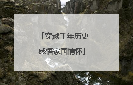 穿越千年历史 感悟家国情怀