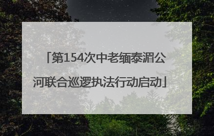 第154次中老缅泰湄公河联合巡逻执法行动启动