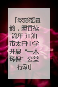 翠影摇夏韵，墨香续流年 江油市太白中学开展“一木环保”公益行动