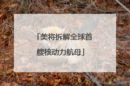 美将拆解全球首艘核动力航母