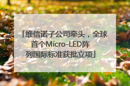维信诺子公司牵头，全球首个Micro-LED阵列国际标准获批立项