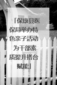 保康县医保局举办特色亲子活动 为干部素质提升搭台赋能