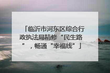 临沂市河东区综合行政执法局精修“民生路”，畅通“幸福线”