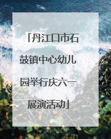 丹江口市石鼓镇中心幼儿园举行庆六一展演活动