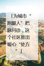 为城市“跑腿人”把脉问诊，这个社区推出暖心“处方”