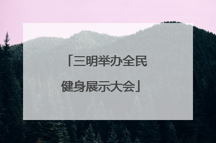 三明举办全民健身展示大会