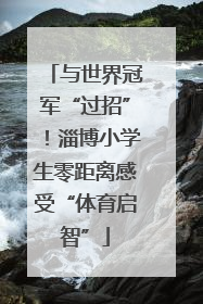 与世界冠军“过招”！淄博小学生零距离感受“体育启智”