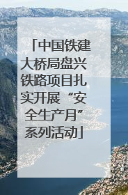 中国铁建大桥局盘兴铁路项目扎实开展“安全生产月”系列活动