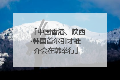 中国香港、陕西·韩国首尔引才推介会在韩举行