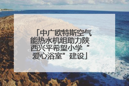 中广欧特斯空气能热水机组助力陕西兴平希望小学“爱心浴室”建设