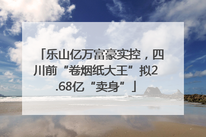乐山亿万富豪实控，四川前“卷烟纸大王”拟2.68亿“卖身”