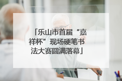 乐山市首届“嘉祥杯”现场硬笔书法大赛圆满落幕