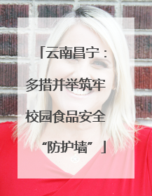 云南昌宁：多措并举筑牢校园食品安全“防护墙”