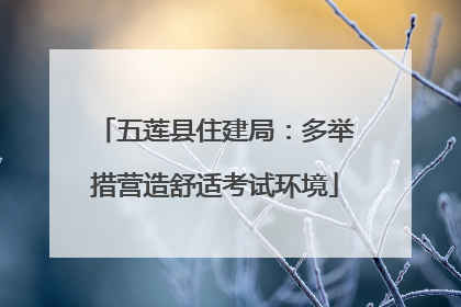 五莲县住建局：多举措营造舒适考试环境