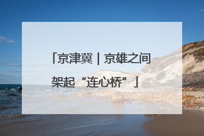 京津冀｜京雄之间架起“连心桥”
