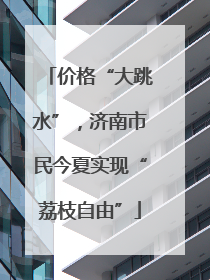 价格“大跳水”，济南市民今夏实现“荔枝自由”