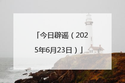 今日辟谣（2025年6月23日）