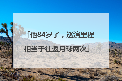 他84岁了，巡演里程相当于往返月球两次