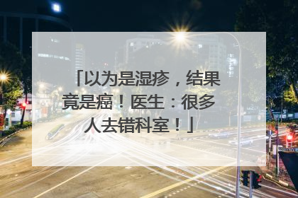 以为是湿疹，结果竟是癌！医生：很多人去错科室！