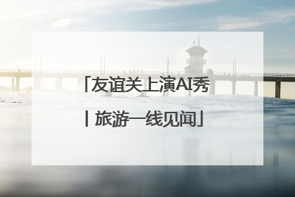 友谊关上演AI秀丨旅游一线见闻