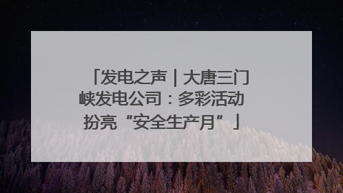 发电之声｜大唐三门峡发电公司：多彩活动扮亮“安全生产月”