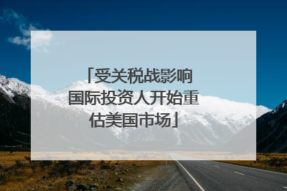 受关税战影响 国际投资人开始重估美国市场