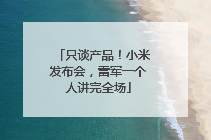只谈产品！小米发布会，雷军一个人讲完全场