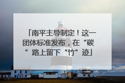 南平主导制定！这一团体标准发布，在“碳”路上留下“竹”迹