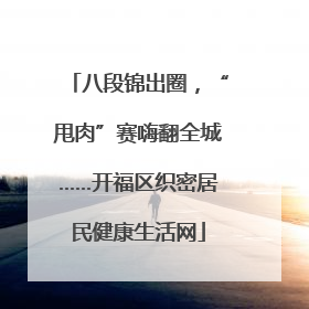 八段锦出圈，“甩肉”赛嗨翻全城……开福区织密居民健康生活网