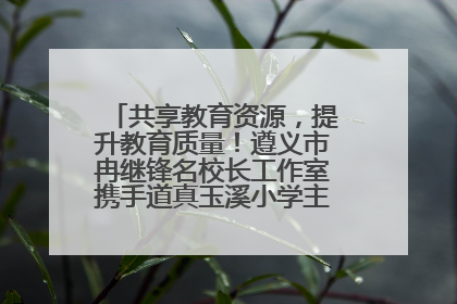 共享教育资源，提升教育质量！遵义市冉继锋名校长工作室携手道真玉溪小学主题研修出新出彩