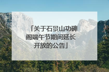 关于石景山功碑阁端午节期间延长开放的公告