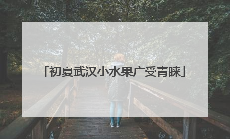 初夏武汉小水果广受青睐