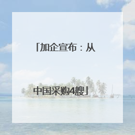 加企宣布：从中国采购4艘